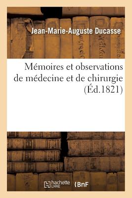 Mmoires Et Observations de Mdecine Et de Chirurgie FRE-MEMOIRES ET OBSERVATIONS D （Sciences） [ Jean-Marie-Auguste Ducasse ]
