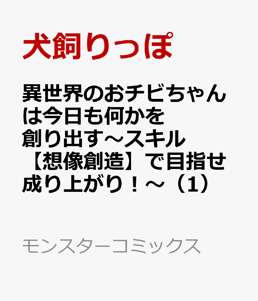 異世界のおチビちゃんは今日も何かを創り出す〜スキル【想像創造】で目指せ成り上がり！〜（1）