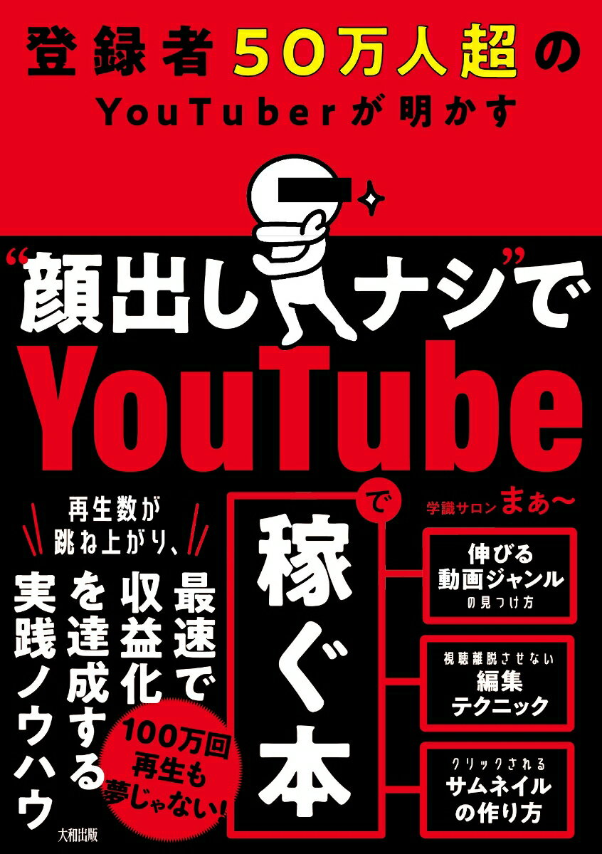 この手順を踏めば、あなたも必ず“稼げるＹｏｕＴｕｂｅｒ”になれる！再生数が跳ね上がり、最速で収益化を達成する実践ノウハウ。