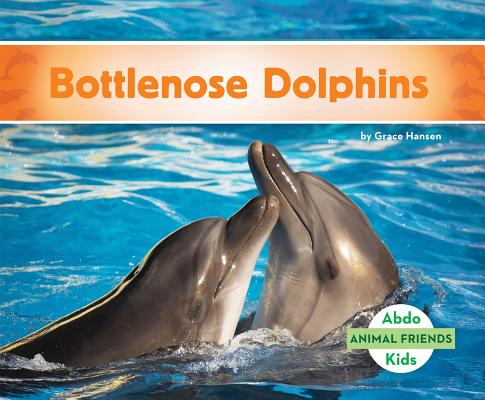 Bottlenose Dolphins BOTTLENOSE DOLPHINS （Animal Friends） 