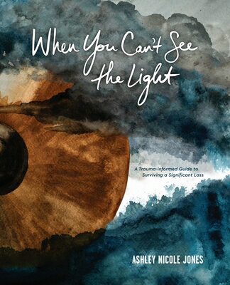 When You Can't See the Light: A Trauma-Informed Guide to Surviving a Significant Loss WHEN YOU CANT SEE THE LIGHT 