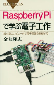 Raspberry Piで学ぶ電子工作 超小型コンピュータで電子回路を制御する 超小型コンピュータで電子回路を制御する （ブルーバックス） [ 金丸隆志 ]