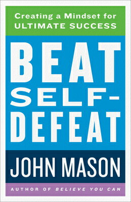Beat Self-Defeat: Creating a Mindset for Ultimate Success BEAT SELF-DEFEAT [ John Mason ]