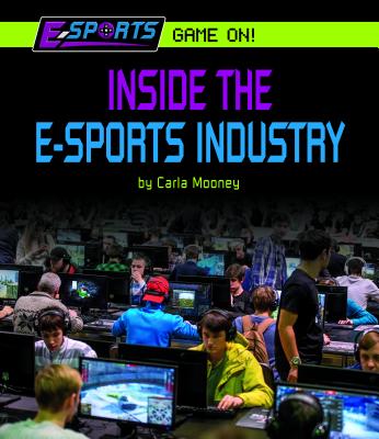 Inside the E-Sports Industry INSIDE THE E-SPORTS INDUSTRY （E-Sports: Game On!） [ Carla Mooney ]