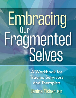 Embracing Our Fragmented Selves: A Workbook for Trauma Survivors and Therapists EMBRACING OUR FRAGMENTED SELVE [ Janina Fisher ]