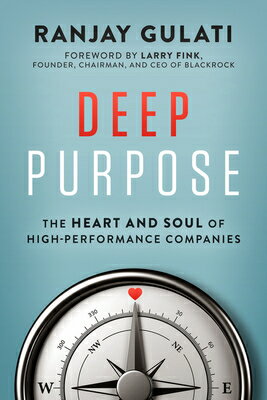 Deep Purpose: The Heart and Soul of High-Performance Companies DEEP PURPOSE [ Ranjay Gulati ]