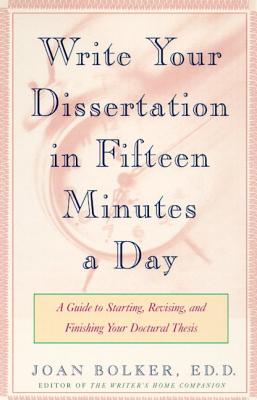 Writing Your Dissertation in Fifteen Minutes a Day: A Guide to Starting, Revising, and Finishing You
