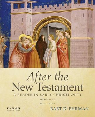 After the New Testament: 100-300 C.E.: A Reader in Early Christianity AFTER THE ...