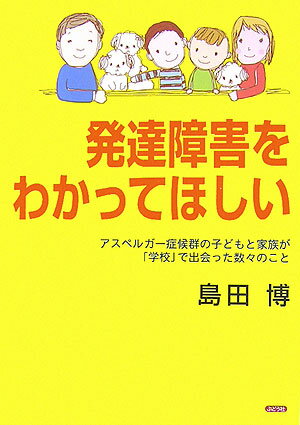 発達障害をわかってほしい アスペルガー症候群の子どもと家族が「学校」で出会っ [ 島田博 ]