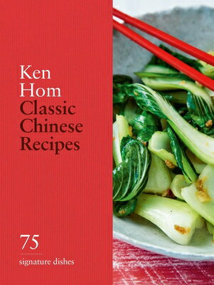 Classic Chinese Recipes: 75 Signature Dishes CLASSIC CHINESE RECIPES [ Ken Hom ]
