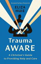 Trauma Aware: A Christian's Guide to Providing Help and Care TRAUMA AWARE [ Eliz...