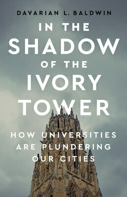 In the Shadow of the Ivory Tower: How Universities Are Plundering Our Cities IN THE SHADOW OF THE IVORY TOW [ Davarian L. Baldwin ]