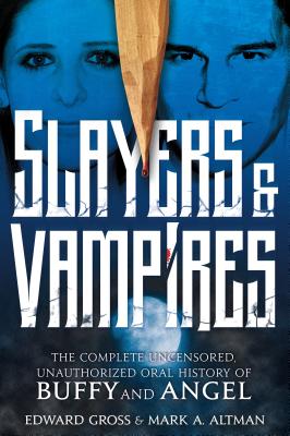 Slayers & Vampires: The Complete Uncensored, Unauthorized Oral History of Buffy & Angel SLAYERS & VAMPIRES THE COMP UN [ Edward Gross ]