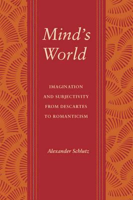 Mind's World: Imagination and Subjectivity from Descartes to Romanticism