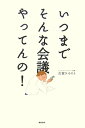 いつまでそんな会議やってんの！