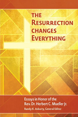 The Resurrection Changes Everything: Essays in Honor of the Rev. Dr. Herbert C. Mueller RESURRECTION CHANGES EVERYTHIN 