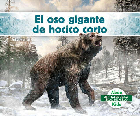 El Oso Gigante de Hocico Corto (Giant Short-Faced Bear) SPA-OSO GIGANTE DE HOCICO CORT （Animales de la Edad de Hielo (Ice Age Animals)） [ Julie Murray ]