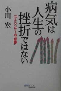 病気は人生の挫折ではない 一アナウンサーの“奇跡” （My　book） [ 小川宏 ]