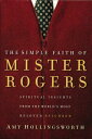 The Simple Faith of Mister Rogers: Spiritual Insights from the World's Most Belo...