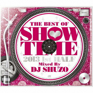 THE BEST OF SHOW TIME 2013 1ST HALF〜Mixed By DJ SHUZO