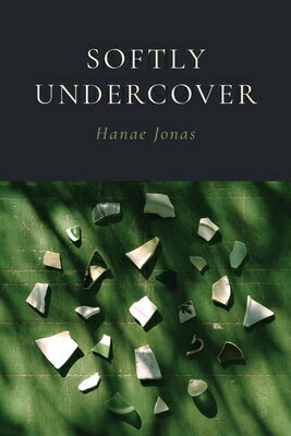 Softly Undercover SOFTLY UNDERCOVER （The Journal Charles B. Wheeler Poetry Prize） [ Hanae Jonas ]