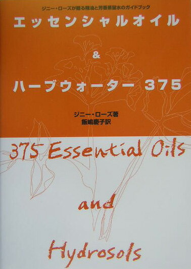エッセンシャルオイル＆ハーブウォーター375 ジニー・ローズが贈る精油と芳香蒸留水のガイドブック [ ジーン・ローズ ]