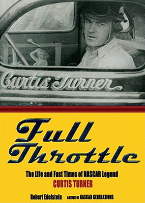 Full Throttle: The Life and Fast Times of NASCAR Legend Curtis Turner FULL THROTTLE 10D [ Robert Edelstein ]