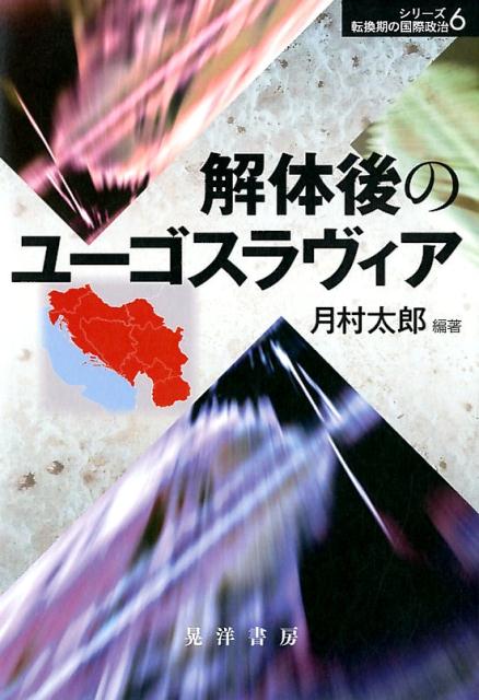 解体後のユーゴスラヴィア （シリーズ転換期の国際政治） [ 月村太郎 ]