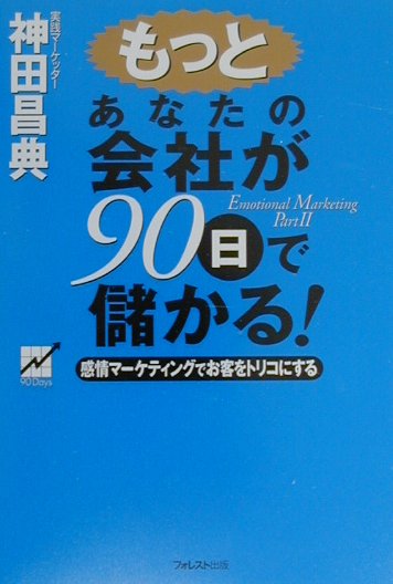 もっとあなたの会社が90日で儲かる！ 感情マーケティングでお客をトリコにする [ 神田昌典 ]