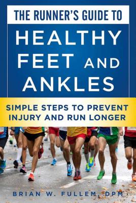 The Runner's Guide to Healthy Feet and Ankles: Simple Steps to Prevent Injury and Run Stronger RUNNERS GT HEALTHY FEET & ANKL [ Brian W. Fullem ]