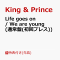 King & Princeの12枚目となるシングルは、
新曲「Life goes on」と岸優太主演 日本テレビ シンドラ「すきすきワンワン！」主題歌「We are young」とのダブルAサイドシングル。

「Life goes on」
明日はきっと、うまくいく。 かけがえのない友情と青春を描いた、元気になれる応援歌。
「We are young」
いつだって今がスタートライン。 新しい道を歩む人に優しく寄り添うバラード。