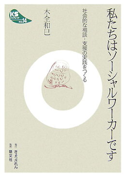 私たちはソーシャルワーカーです 社会的な相談・支援の実践をつくる （KSブックレット） [ 木全和巳 ]