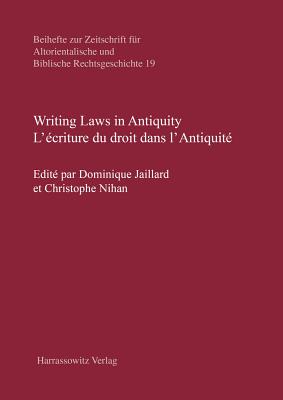 Writing Laws in Antiquity / l'Ecriture Du Droit Dans l'Antiquite FRE-WRITING LAWS IN ANTIQUITY （Beihefte Zur Zeitschrift Fur Altorientalische Und Biblische） [ Dominique Jaillard ]