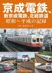 京成電鉄、新京成電鉄、北総鉄道 昭和～平成の記録 [ 山内 ひろき ]