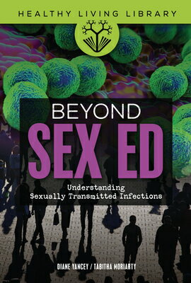 Beyond Sex Ed: Understanding Sexually Transmitted Infections BEYOND SEX ED （Healthy Living Library） [ Tabitha Moriarty ]