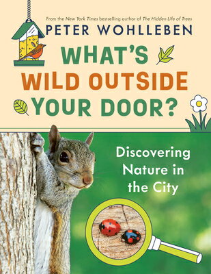 What's Wild Outside Your Door?: Discovering Nature in the City WHATS WILD OUTSIDE YOUR DOOR [ Peter Wohlleben ]