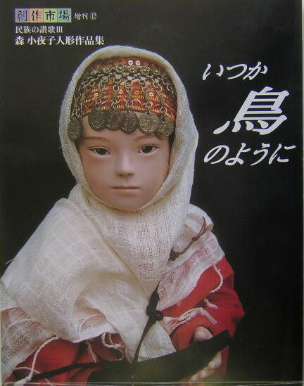 いつか鳥のように 民族の讃歌3　森小夜子人形作品集 （創作市場増刊　12） [ 森　小夜子 ]