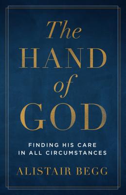 The Hand of God: Finding His Care in All Circumstances HAND OF GOD SECOND EDITION NEW [ Alistair Begg ]
