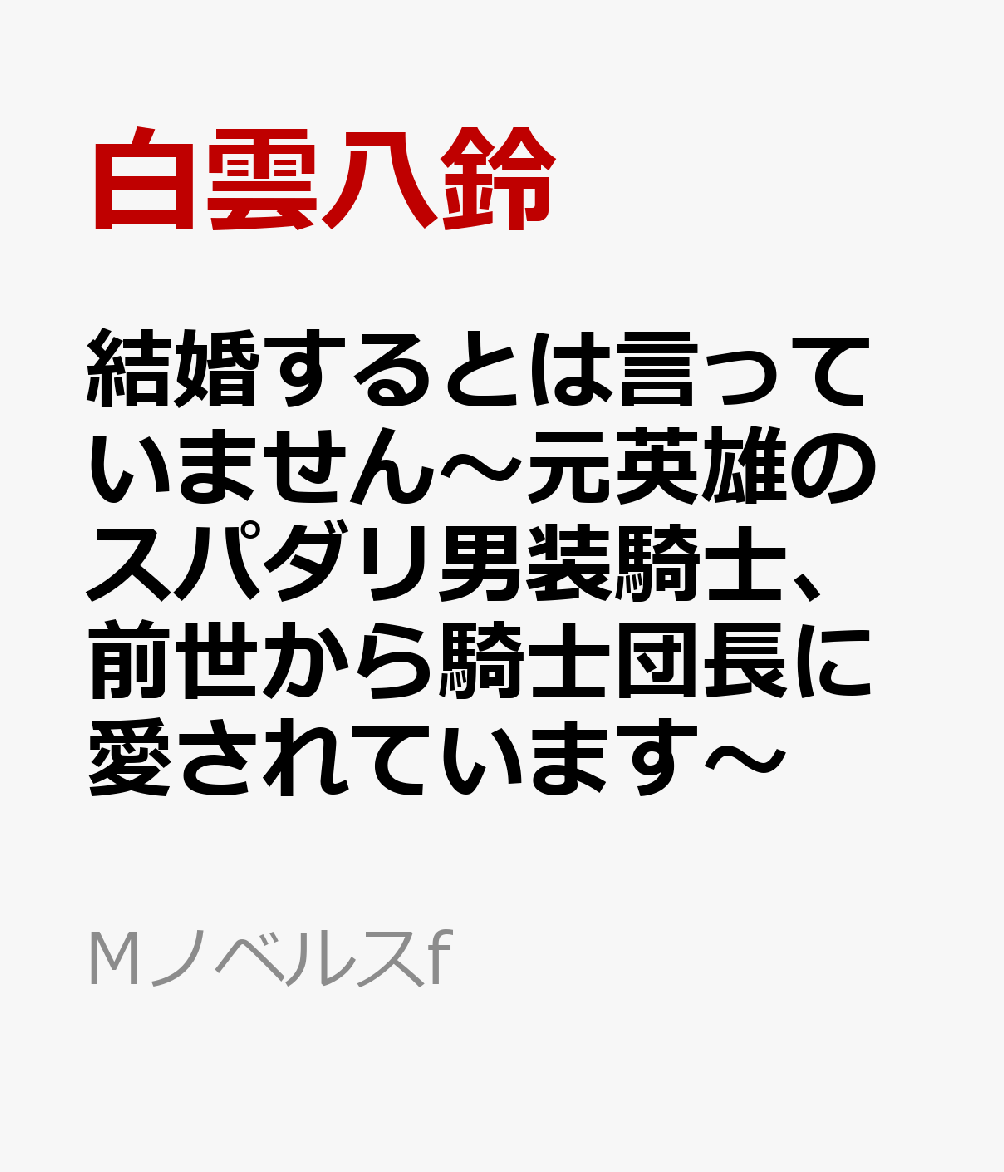 結婚するとは言っていません〜元英雄のスパダリ男装騎士、前世から騎士団長に愛されています〜