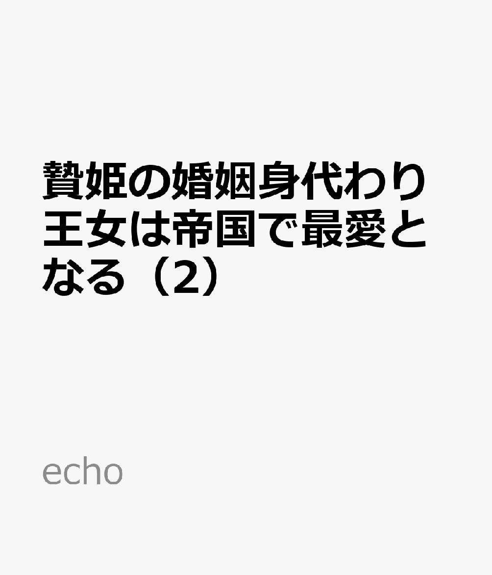 贄姫の婚姻身代わり王女は帝国で最愛となる（2）