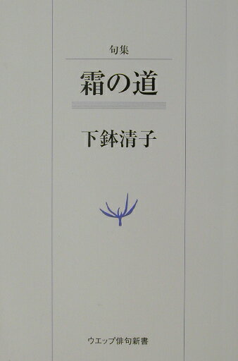 霜の道 句集 （ウエップ俳句新書） [ 下鉢清子 ]