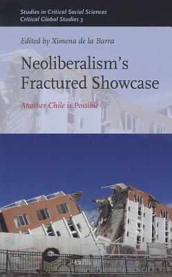 Neoliberalism's Fractured Showcase: Another Chile Is Possible NEOLIBERALISMS FRACTURED SHOWC （Studies in Critical Social Sciences） [ Ximena de La Barra ]