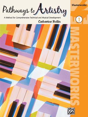 Pathways to Artistry -- Masterworks, Bk 1: A Method for Comprehensive Technical and Musical Developm PATHWAYS TO ARTISTRY -- MASTER （Pathways to Artistry） Catherine Rollin