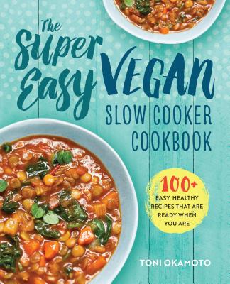 The Super Easy Vegan Slow Cooker Cookbook: 100 Easy, Healthy Recipes That Are Ready When You Are SUPER EASY VEGAN SLOW COOKER C [ Toni Okamoto ]