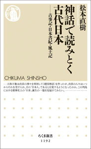 神話で読みとく古代日本 古事記・日本書紀・風土記 （ちくま新書） [ 松本 直樹 ]