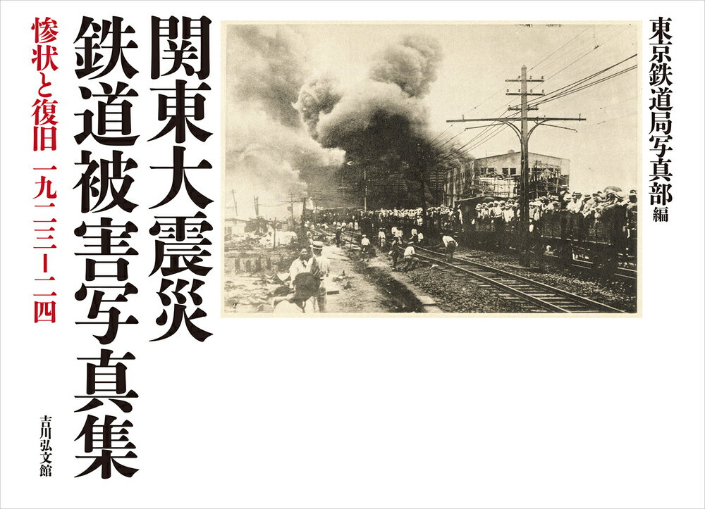 関東大震災 鉄道被害写真集 惨状と復旧 1923-24 [ 東京鉄道局写真部 ]