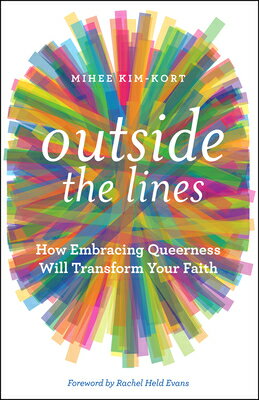 Outside the Lines: How Embracing Queerness Will Transform Your Faith OUTSIDE THE LINES [ Mihee Kim-Kort ]