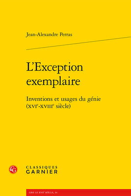 L'Exception Exemplaire: Inventions Et Usages Du Genie (Xvie-Xviiie Siecle) FRE-LEXCEPTION EXEMPLAIRE 