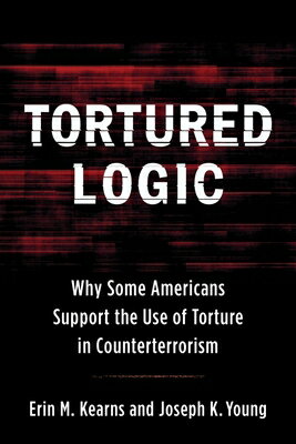 Tortured Logic: Why Some Americans Support the Use of Torture in Counterterrorism TORTURED LOGIC （Columbia Studies in Terrorism and Irregular Warfare） [ Joseph Young ]