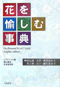 花を愉しむ事典新装版 神話伝説・文学・利用法から花言葉・占い・誕生花まで [ ジョゼフィーン・アディソン ]